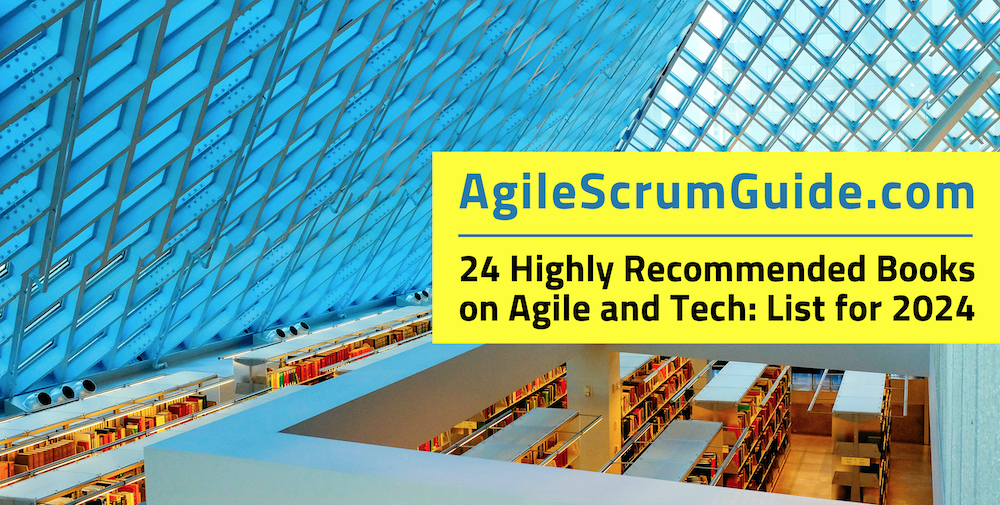 Agile Scrum Guide - 24 Highly Recommended Books on Agile and Tech - List for 2024 - v Dec 13 2023 - LwRes