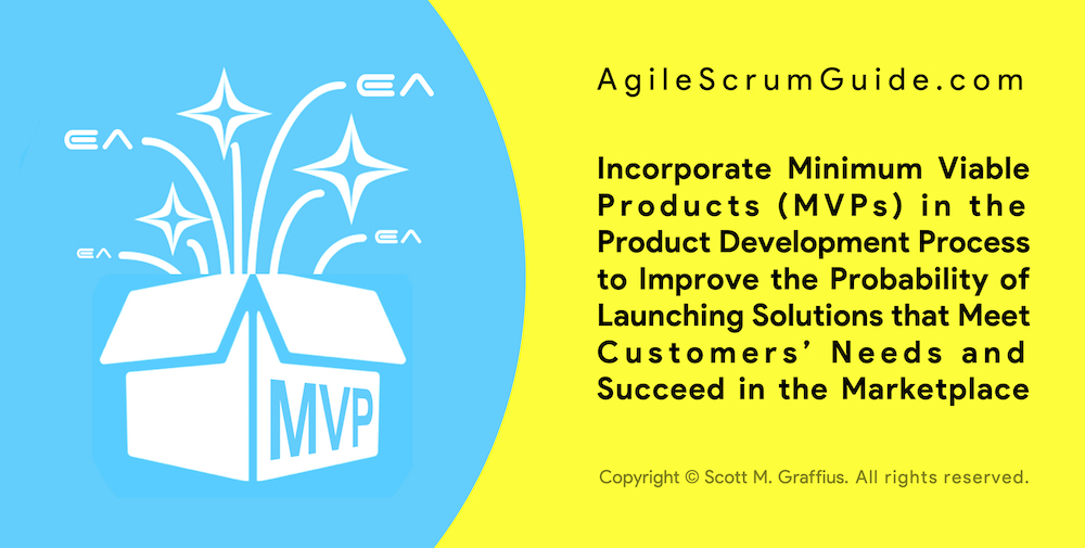 Incorporate Minimum Viable Products (MVPs) in the Product Development Process to Improve the Probability of Launching Solutions that Meet Customers’ Needs and Succeed in the Marketplace - AgileScrumGuide_com - LR